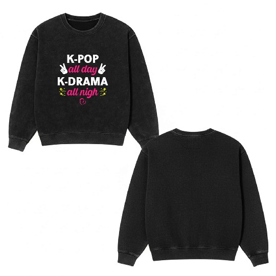K-Pop All Day K-Drama All Nigh, Korean Music Lover Double Sided Mineral Wash Sweatshirts