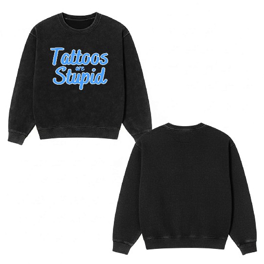 Tattoos are stupid Double Sided Mineral Wash Sweatshirts