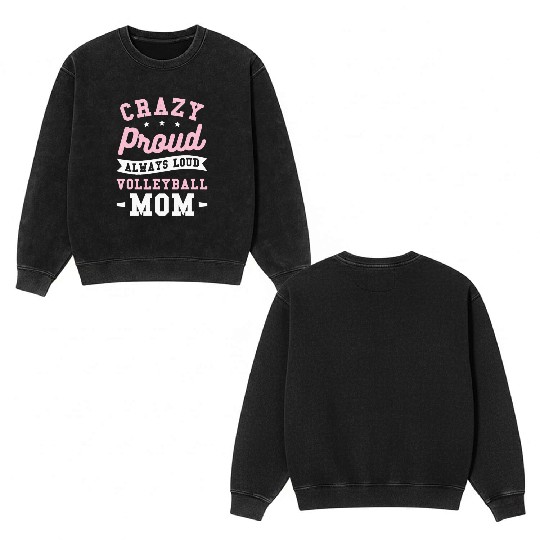 Crazy Proud Always Loud Volleyball Mom Double Sided Mineral Wash Sweatshirts