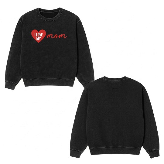 i love my mom Double Sided Mineral Wash Sweatshirts