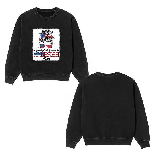 Loud And Proud American Mom Patriotic Double Sided Mineral Wash Sweatshirts