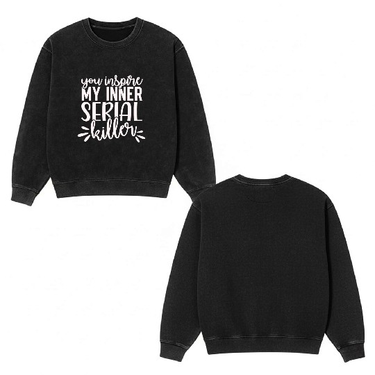 you inspire my inner serial killer; funny; sassy; Double Sided Mineral Wash Sweatshirts