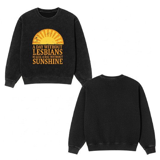 A day without lesbians is like a day Double Sided Mineral Wash Sweatshirts