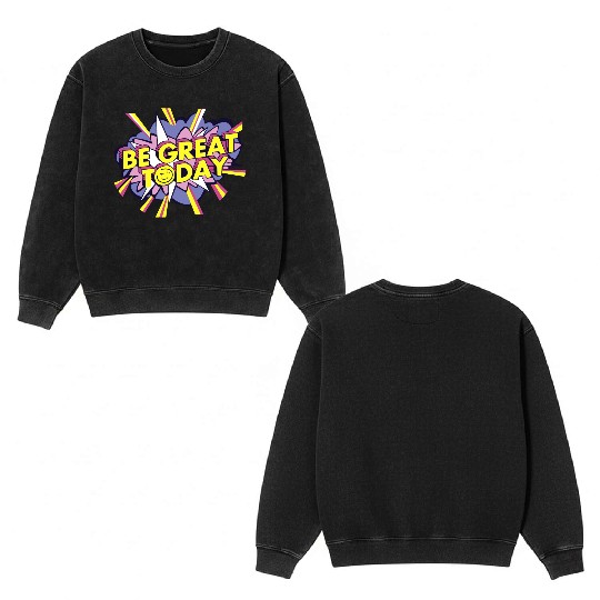 Be Great Today Double Sided Mineral Wash Sweatshirts