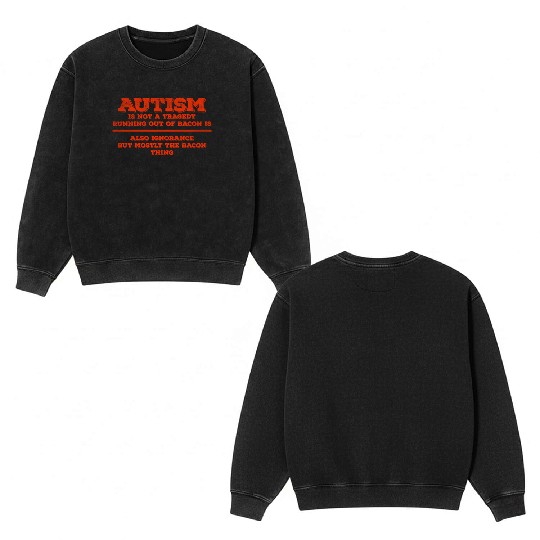 Autism is not a tragedy running out of bacon is al Double Sided Mineral Wash Sweatshirts