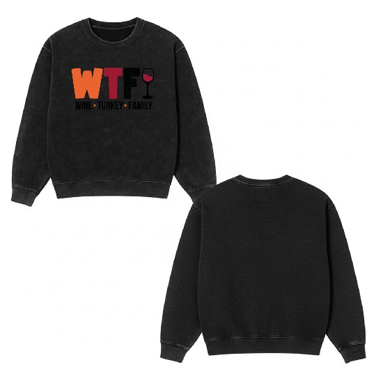 Wine Turkey Family Funny WTF Thanksgiving Funny Double Sided Mineral Wash Sweatshirts