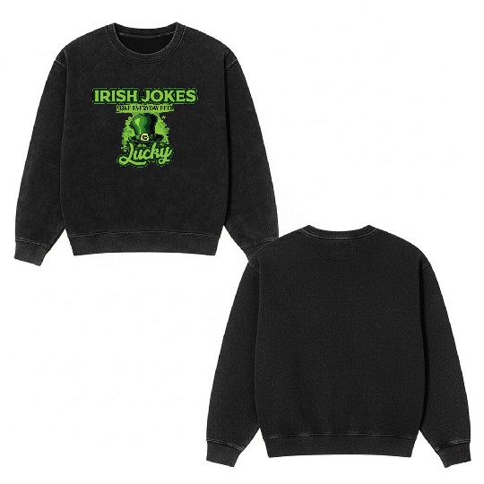 Irish Jokes Make Everyday Feel Lucky St Patricks Double Sided Mineral Wash Sweatshirts