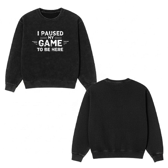 I Paused My Game to Be Here - Funny Gamer Design Double Sided Mineral Wash Sweatshirts