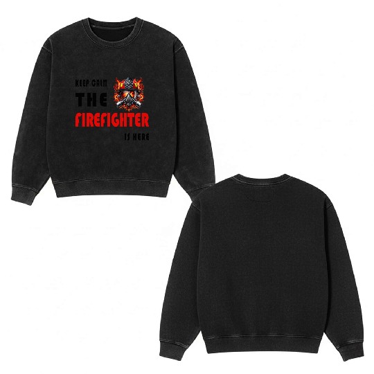 Keep Calm – The Firefighter is Here Double Sided Mineral Wash Sweatshirts
