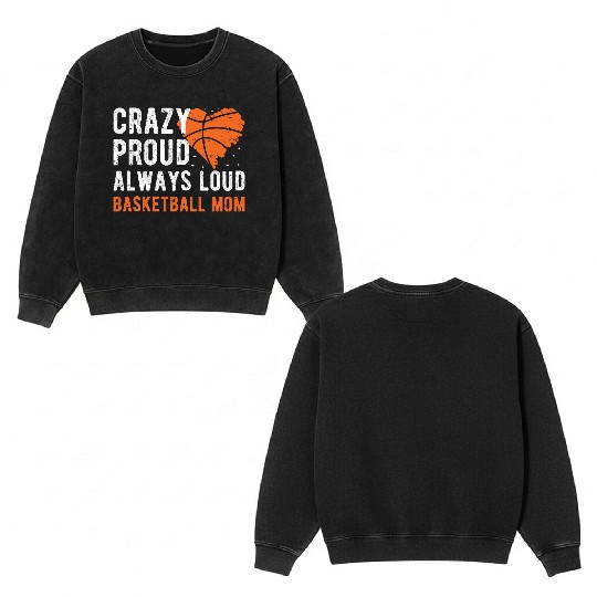 Crazy Proud Always Loud Basketball Mom Basketba Double Sided Mineral Wash Sweatshirts