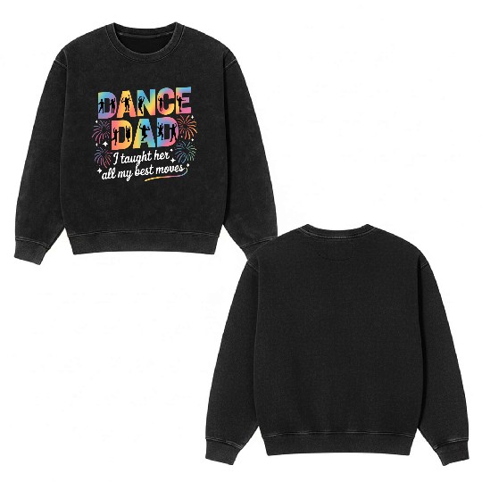 Dance Dad I Taught Her All My Best Moves Funny Double Sided Mineral Wash Sweatshirts