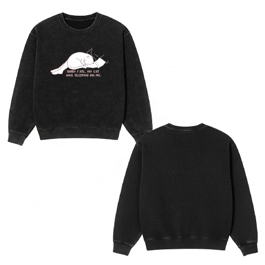 Sorry I'M LATE, MY CAT WAS SLEEPING ON ME." Double Sided Mineral Wash Sweatshirts