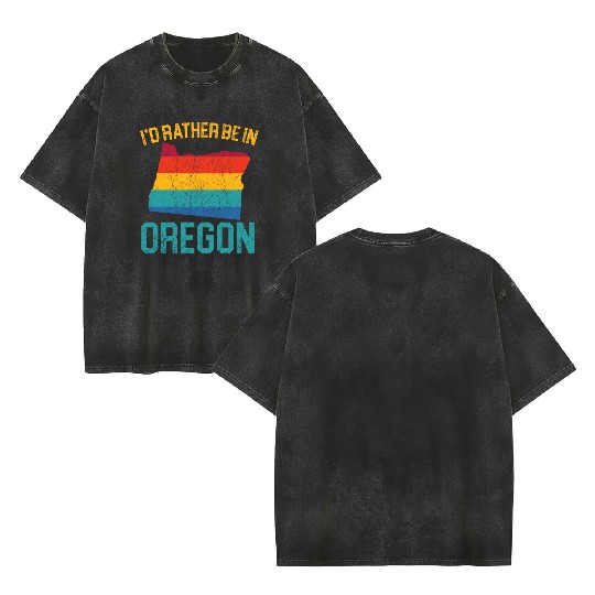 I'd Rather Be In Oregon USA America Oregonians Double Sided Mineral Wash T Shirts