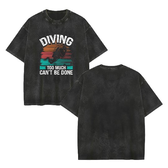 Scuba Diving too much cant be done Diver Double Sided Mineral Wash T Shirts