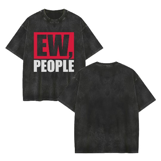 ew people funny quote Double Sided Mineral Wash T Shirts