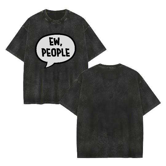 ew people funny quote Double Sided Mineral Wash T Shirts