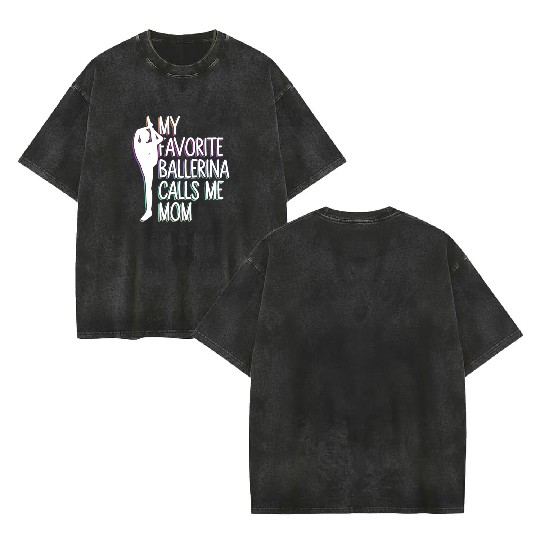My Favorite Ballerina Calls Me Mom - Ballet Dancer Double Sided Mineral Wash T Shirts