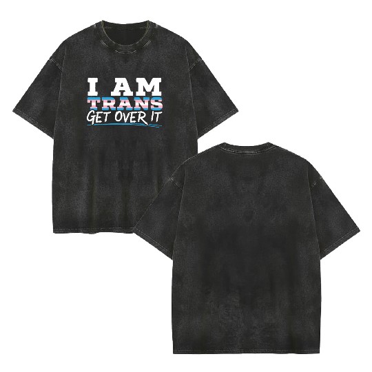 I Am Trans Get Over It LGBTQ Pride Transgender Double Sided Mineral Wash T Shirts