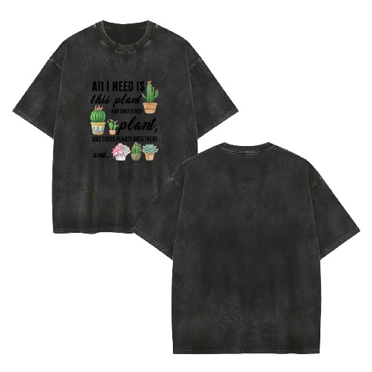 All I Need Is This plant Gardening Plants Love Double Sided Mineral Wash T Shirts