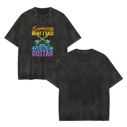 Sorry For What I Said While Playing My Guitar - Ba Double Sided Mineral Wash T Shirts