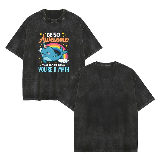 Be So Awesome People Think You're A Myth Narwhal Double Sided Mineral Wash T Shirts