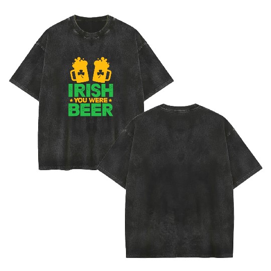 Irish You Were Beer St Patricks Day Shamrock Funny Double Sided Mineral Wash T Shirts