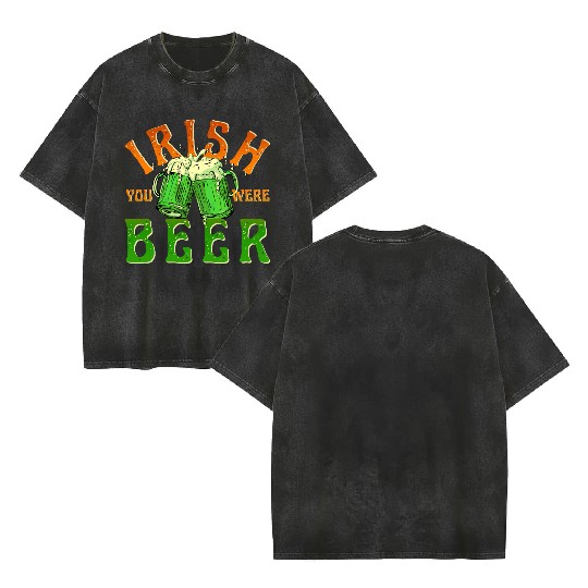 IRISH YOU WERE BEER FUNNY Double Sided Mineral Wash T Shirts