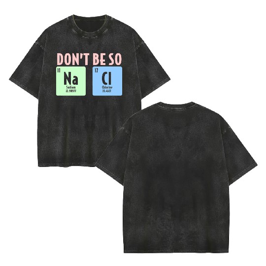 Dont Be So Salty Funny Chemistry Science Na Cl Double Sided Mineral Wash T Shirts