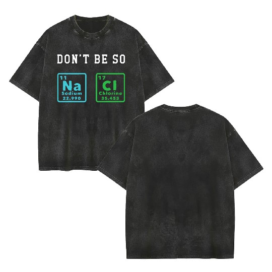 Dont Be So Salty Funny Chemistry Enthusiast Chemis Double Sided Mineral Wash T Shirts