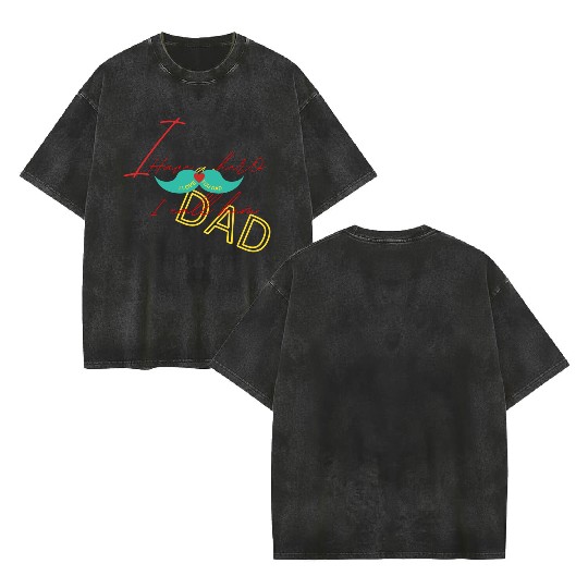 I love my dad Double Sided Mineral Wash T Shirts