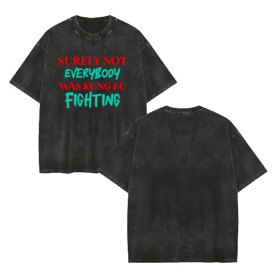 Surely Not Everybody Was Kung Fu Fighting Double Sided Mineral Wash T Shirts