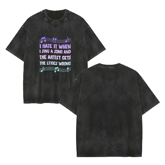 I Hate It When I Sing A Song And The Artist 4 Double Sided Mineral Wash T Shirts