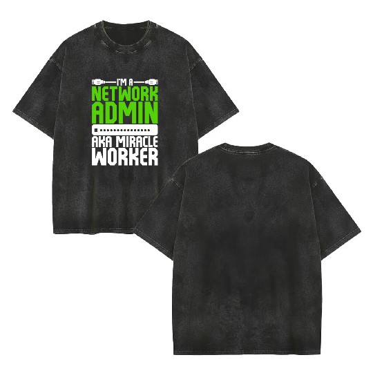 I'm A Network Admin Aka Miracle Worker Double Sided Mineral Wash T Shirts