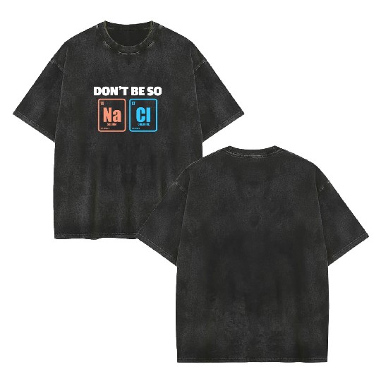 Don't Be So Salty Na Cl Periodic Table Science Double Sided Mineral Wash T Shirts