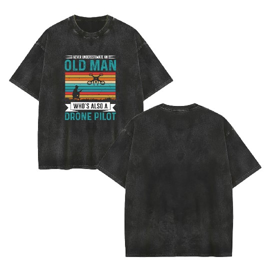 Never Understimate An Old Man Who s Also A Drone Double Sided Mineral Wash T Shirts