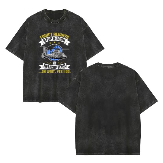 I Don't Always Stop And Look At Helicopters Pilots Double Sided Mineral Wash T Shirts