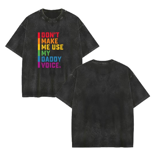 Don't Make Me Use My Daddy Voice Funny Gay LGBTQ Double Sided Mineral Wash T Shirts