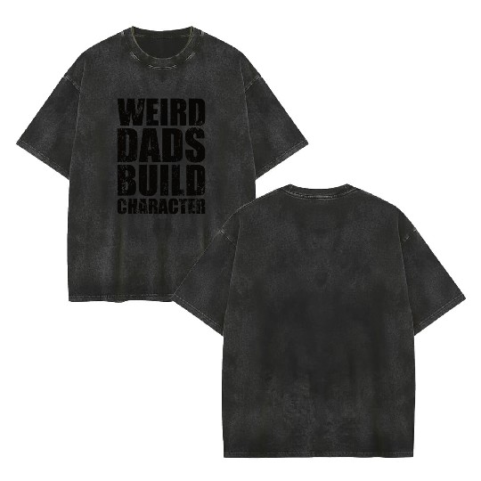 Weird Dads Build Character Funny Dad Double Sided Mineral Wash T Shirts