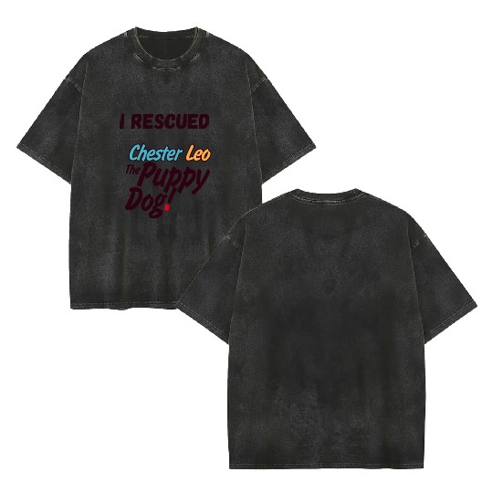 I Rescued Chester Leo The Puppy Dog Double Sided Mineral Wash T Shirts