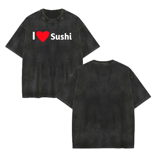 I love sushi Double Sided Mineral Wash T Shirts