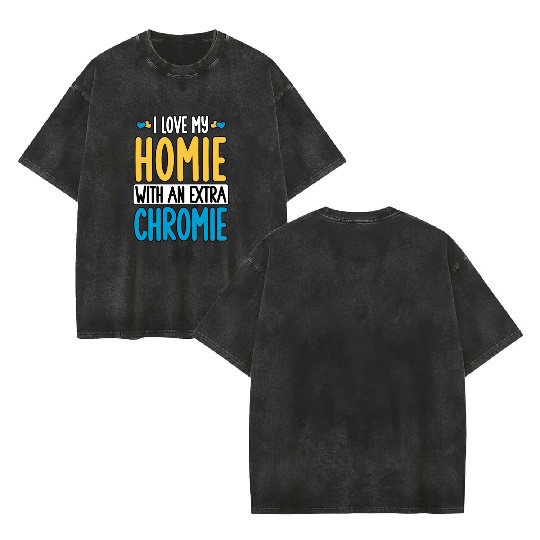 Down Syndrome Awareness I Love my Homie with Double Sided Mineral Wash T Shirts
