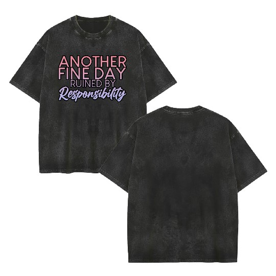 Another Fine Day Ruined By Responsibility 2 Double Sided Mineral Wash T Shirts