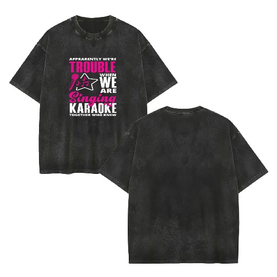 We Are Trouble When We Sing Karaoke Double Sided Mineral Wash T Shirts