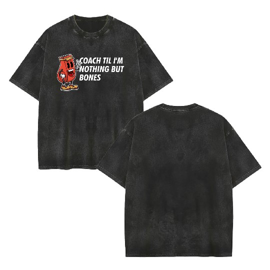 Coach Til Im Nothing But Bones Coaching Retirement Double Sided Mineral Wash T Shirts