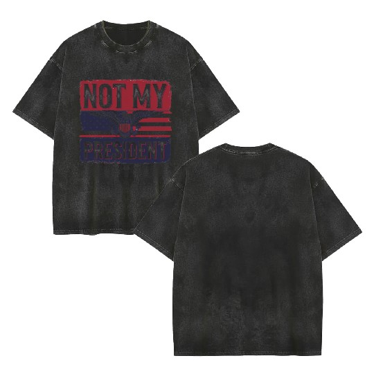 Not My President - Anti Trump Double Sided Mineral Wash T Shirts