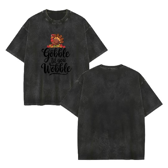 Gobble Til You Wobble Double Sided Mineral Wash T Shirts Women Thanksgiving