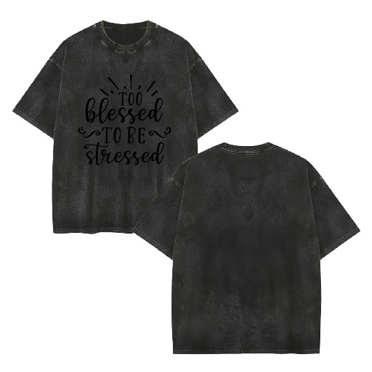 Too blessed to be stressed Double Sided Mineral Wash T Shirts