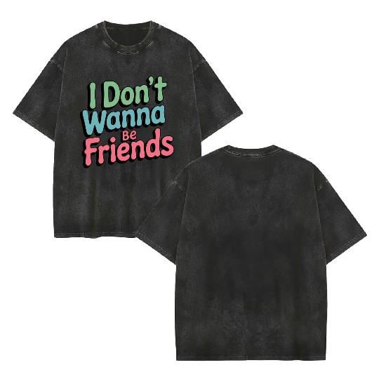 I don’t want to be friends Double Sided Mineral Wash T Shirts