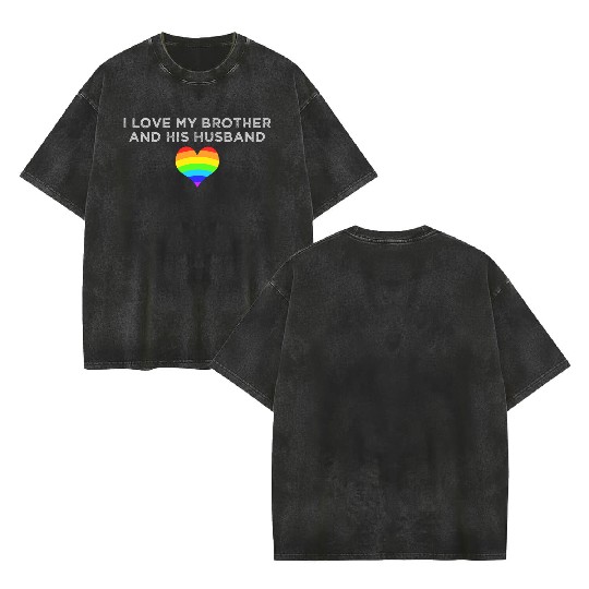 I love my brother and his husband GAY PRIDE LGBTQ Double Sided Mineral Wash T Shirts