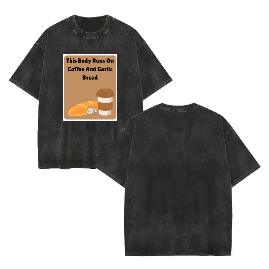 This body runs on coffee and garlic bread Double Sided Mineral Wash T Shirts